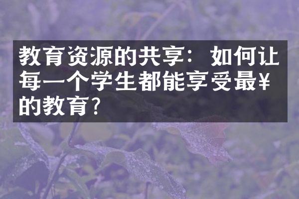 教育资源的共享：如何让每一个学生都能享受最好的教育？