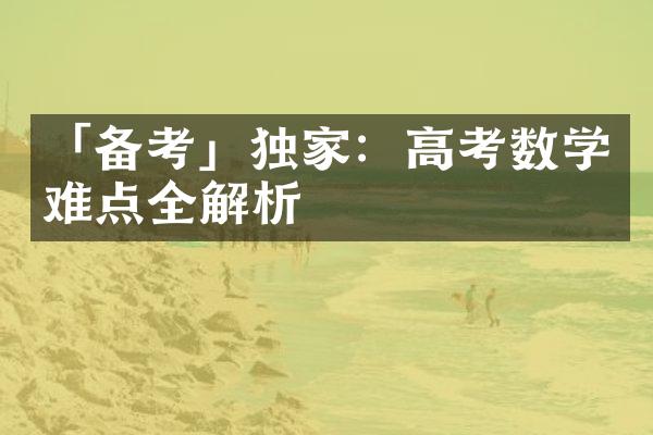 「备考」独家：高考数学难点全解析