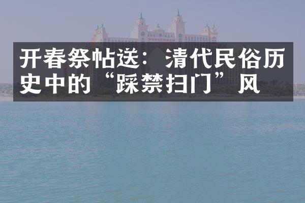 开春祭帖送：清代民俗历史中的“踩禁扫门”风俗