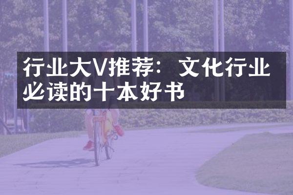 行业大V推荐：文化行业人必读的十本好书