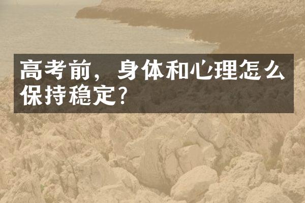 高考前，身体和心理怎么保持稳定？