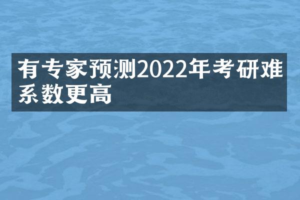 有专家预测2022年考研难度系数更高