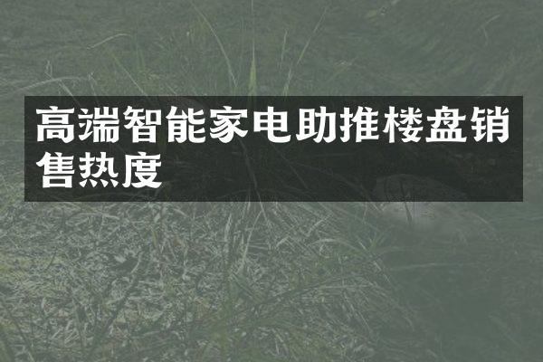 高端智能家电助推楼盘销售热度