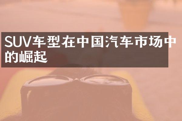 SUV车型在汽车市场中的崛起