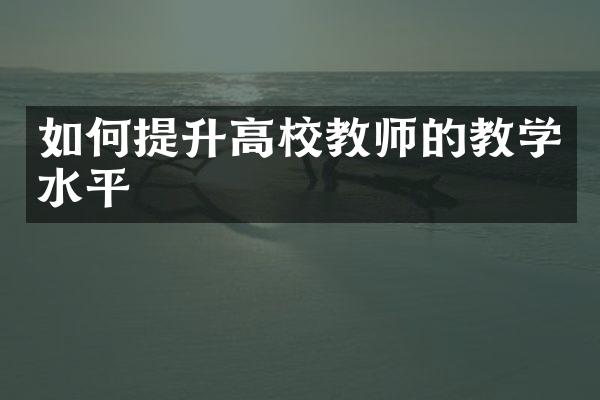 如何提升高校教师的教学水平