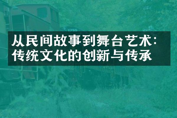 从民间故事到舞台艺术：传统文化的创新与传承