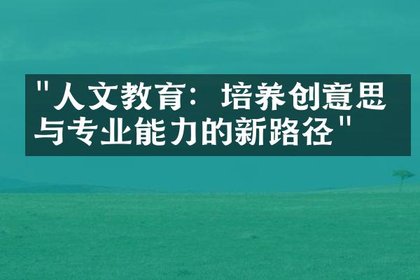 "人文教育：培养创意思维与专业能力的新路径"