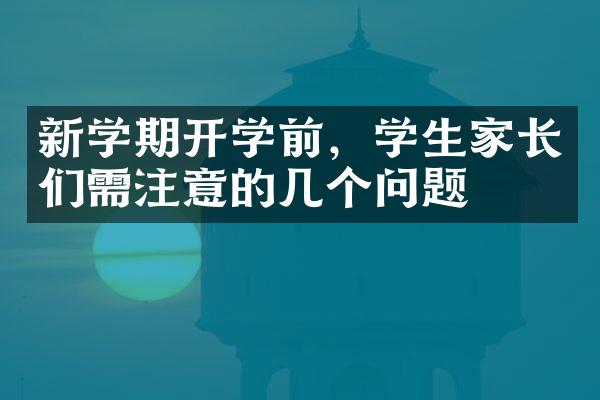 新学期开学前，学生家长们需注意的几个问题