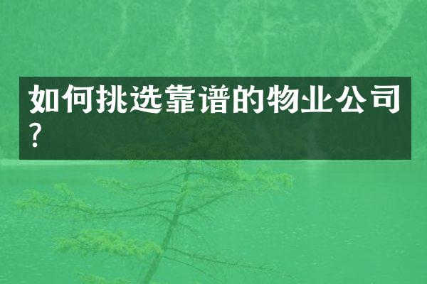 如何挑选靠谱的物业公司？