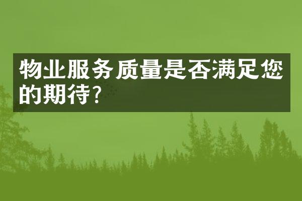 物业服务质量是否满足您的期待？