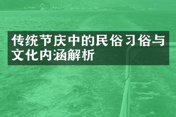 传统节庆中的民俗习俗与文化内涵解析