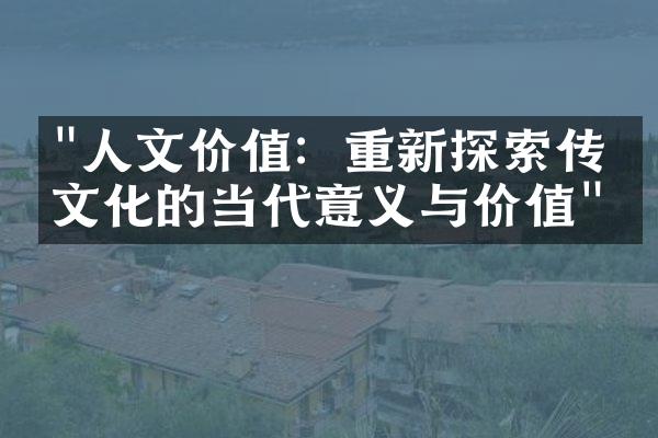 "人文价值：重新探索传统文化的当代意义与价值"