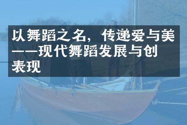 以舞蹈之名，传递爱与美——现代舞蹈发展与创意表现