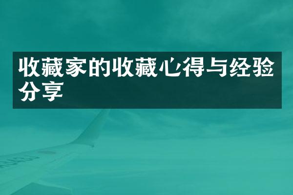 收藏家的收藏心得与经验分享