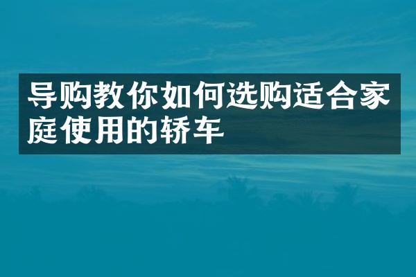 导购教你如何选购适合家庭使用的轿车