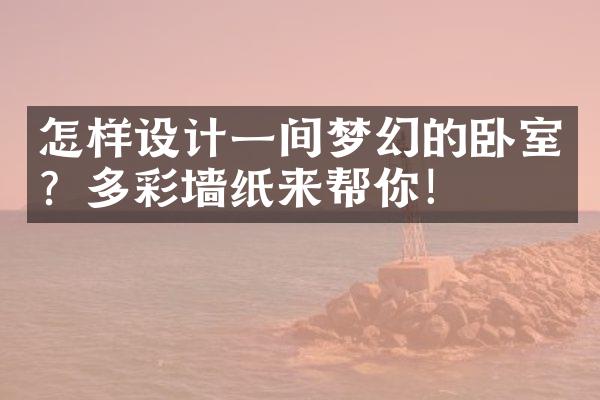 怎样设计一间梦幻的卧室？多彩墙纸来帮你！