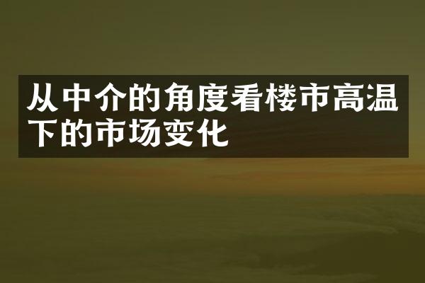 从中介的角度看楼市高温下的市场变化