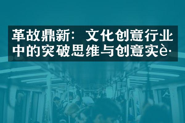 革故鼎新：文化创意行业中的突破思维与创意实践