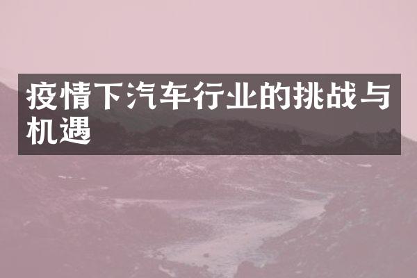 疫情下汽车行业的挑战与机遇