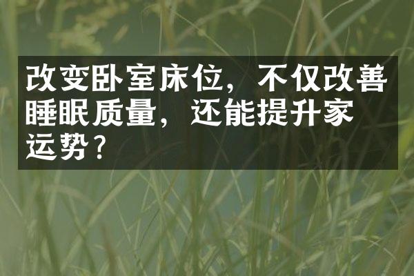 改变卧室床位，不仅改善睡眠质量，还能提升家庭运势？