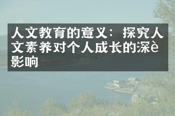 人文教育的意义：探究人文素养对个人成长的深远影响