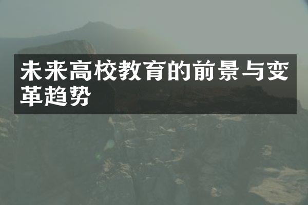 未来高校教育的前景与变革趋势