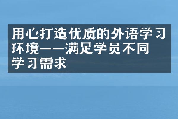 用心打造优质的外语学习环境——满足学员不同的学习需求