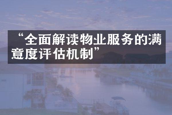 “全面解读物业服务的满意度评估机制”