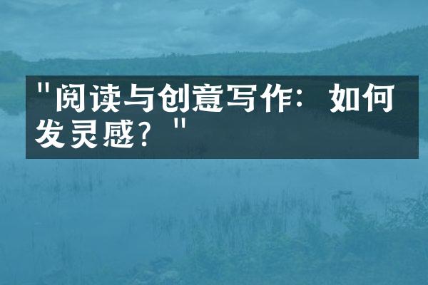 "阅读与创意写作：如何激发灵感？"