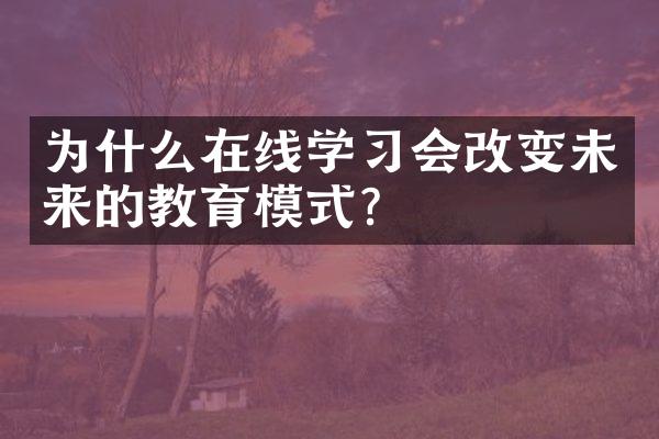 为什么在线学习会改变未来的教育模式？