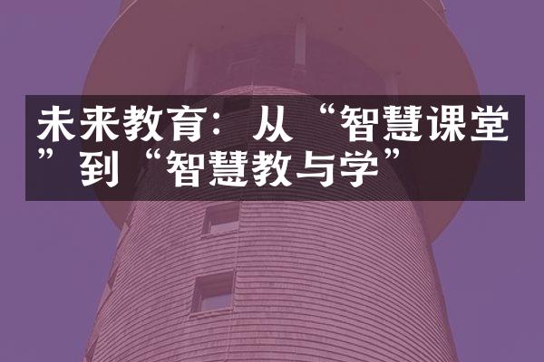 未来教育：从“智慧课堂”到“智慧教与学”