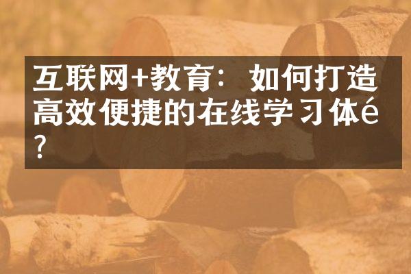 互联网+教育：如何打造更高效便捷的在线学习体验？