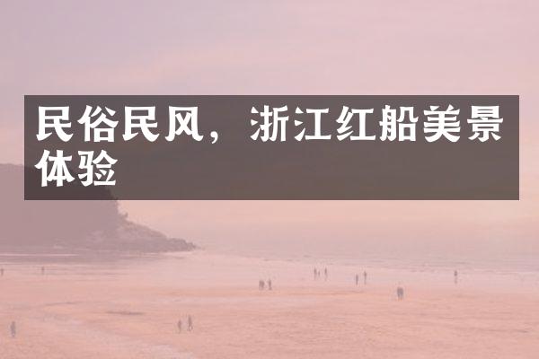 民俗民风，浙江红船美景体验