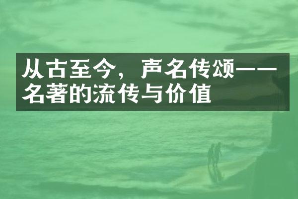 从古至今，声名传颂——名著的流传与价值