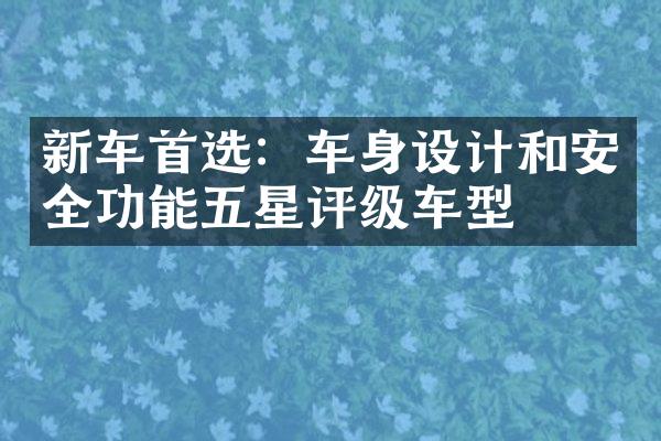 新车首选：车身设计和安全功能五星评级车型