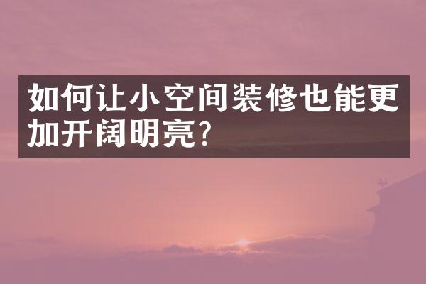 如何让小空间装修也能更加开阔明亮？