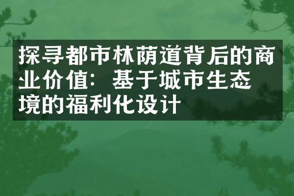 探寻都市林荫道背后的商业价值：基于城市生态环境的福利化设计