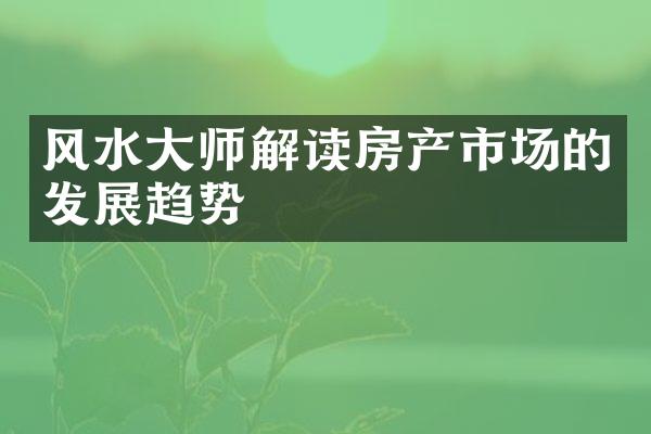 风水师解读房产市场的发展趋势