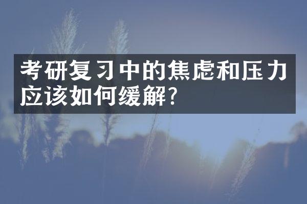 考研复中的焦虑和压力应该如何缓解？