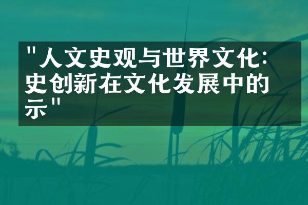 "人文史观与世界文化：历史创新在文化发展中的启示"