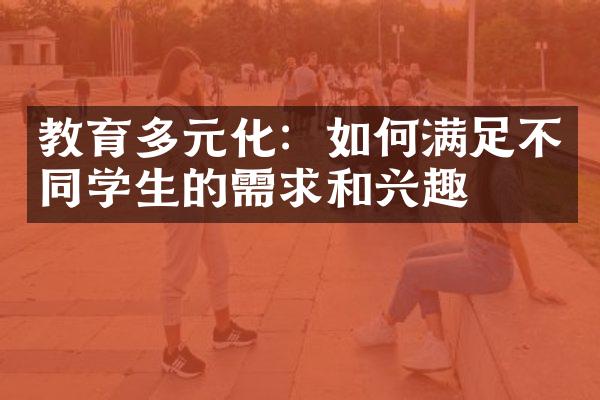 教育多元化：如何满足不同学生的需求和兴趣