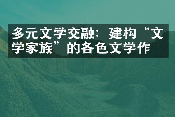 多元文学交融：建构“文学家族”的各色文学作品