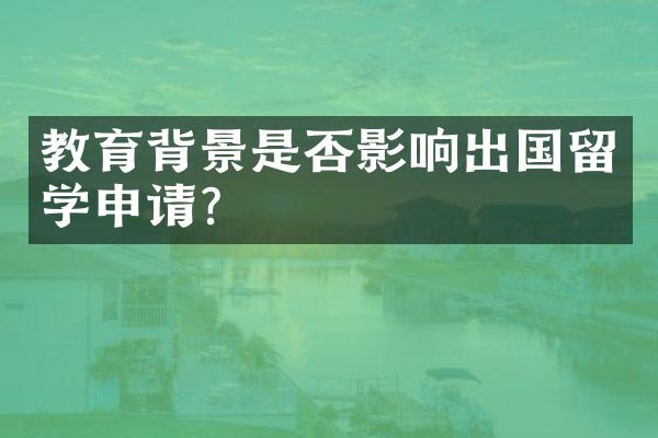 教育背景是否影响出国留学申请？