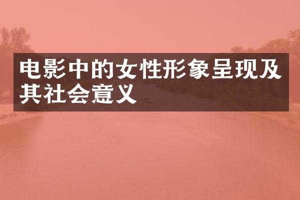 电影中的女性形象呈现及其社会意义