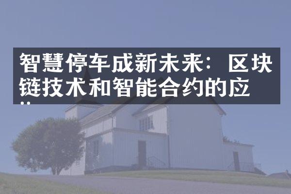 智慧停车成新未来：区块链技术和智能合约的应用