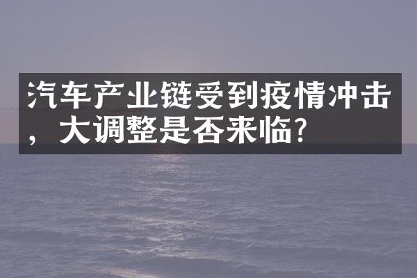 汽车产业链受到疫情冲击，调整是否来临？