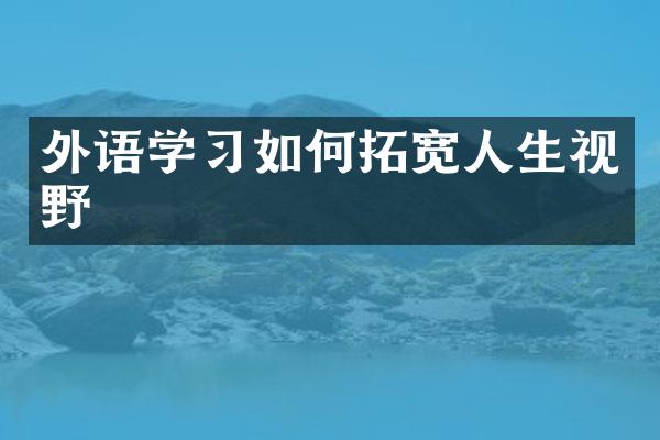 外语学习如何拓宽人生视野