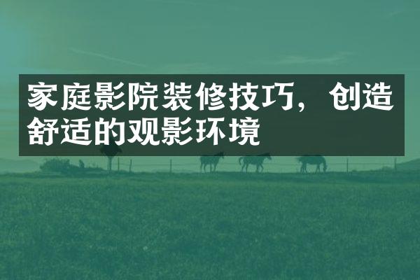 家庭影院装修技巧，创造舒适的观影环境