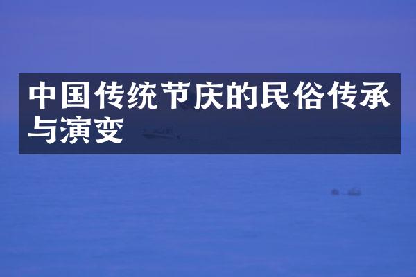 中国传统节庆的民俗传承与演变