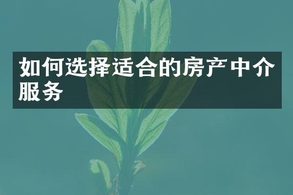 如何选择适合的房产中介服务